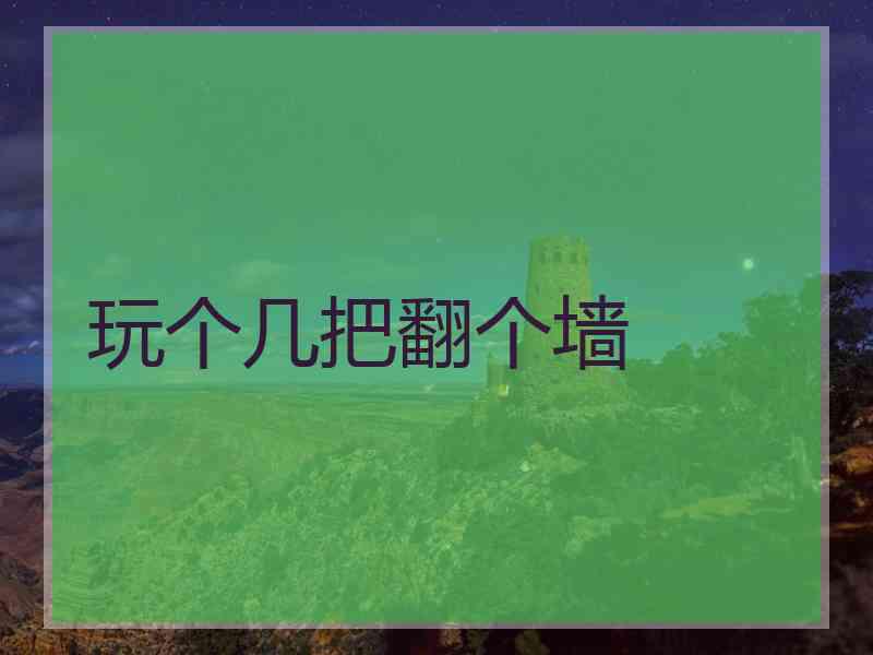 玩个几把翻个墙