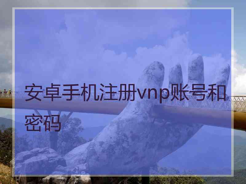 安卓手机注册vnp账号和密码